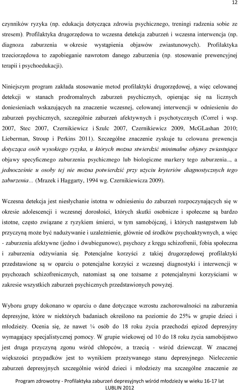 Niniejszym program zakłada stosowanie metod profilaktyki drugorzędowej, a więc celowanej detekcji w stanach prodromalnych zaburzeń psychicznych, opierając się na licznych doniesieniach wskazujących