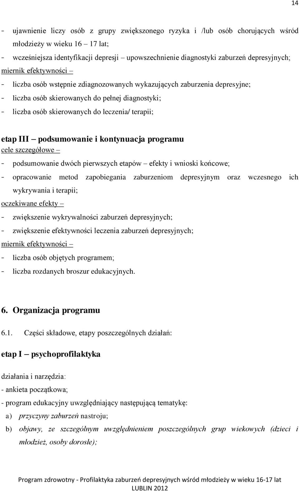 terapii; etap III podsumowanie i kontynuacja programu cele szczegółowe - podsumowanie dwóch pierwszych etapów efekty i wnioski końcowe; - opracowanie metod zapobiegania zaburzeniom depresyjnym oraz