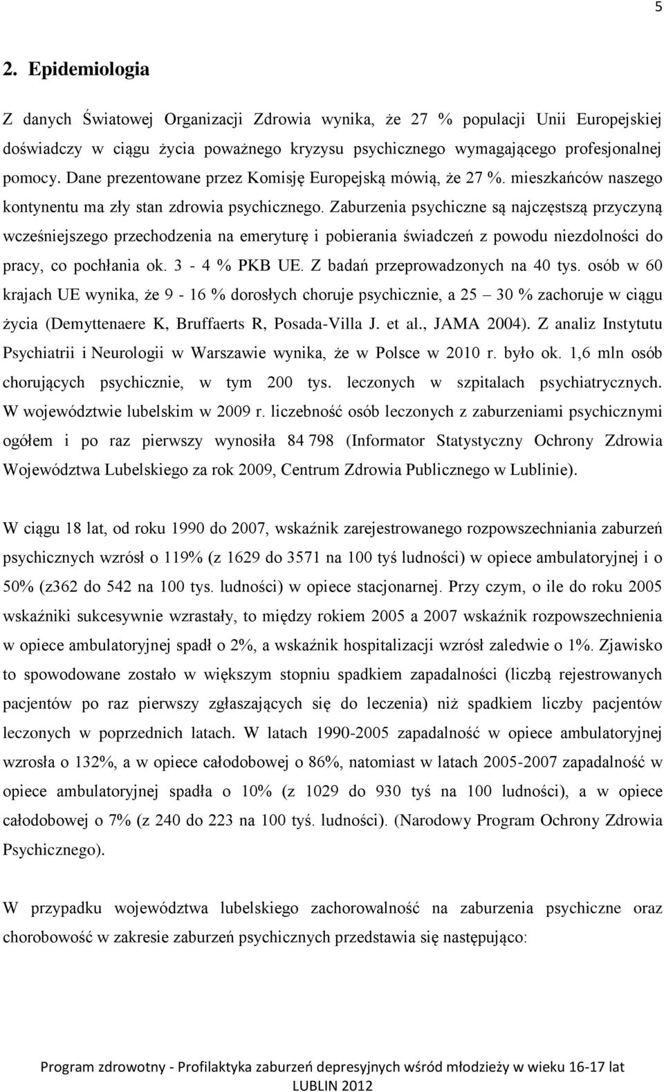 Zaburzenia psychiczne są najczęstszą przyczyną wcześniejszego przechodzenia na emeryturę i pobierania świadczeń z powodu niezdolności do pracy, co pochłania ok. 3-4 % PKB UE.