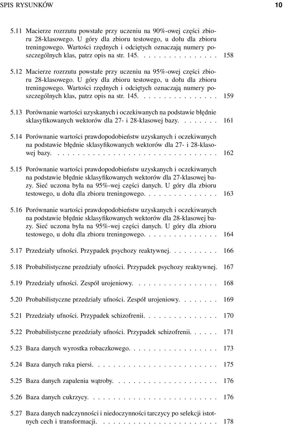 U góry dla zbioru testowego, u dołu dla zbioru treningowego. Wartości rzędnych i odciętych oznaczają numery poszczególnych klas, patrz opis na str. 45......... 59 5.