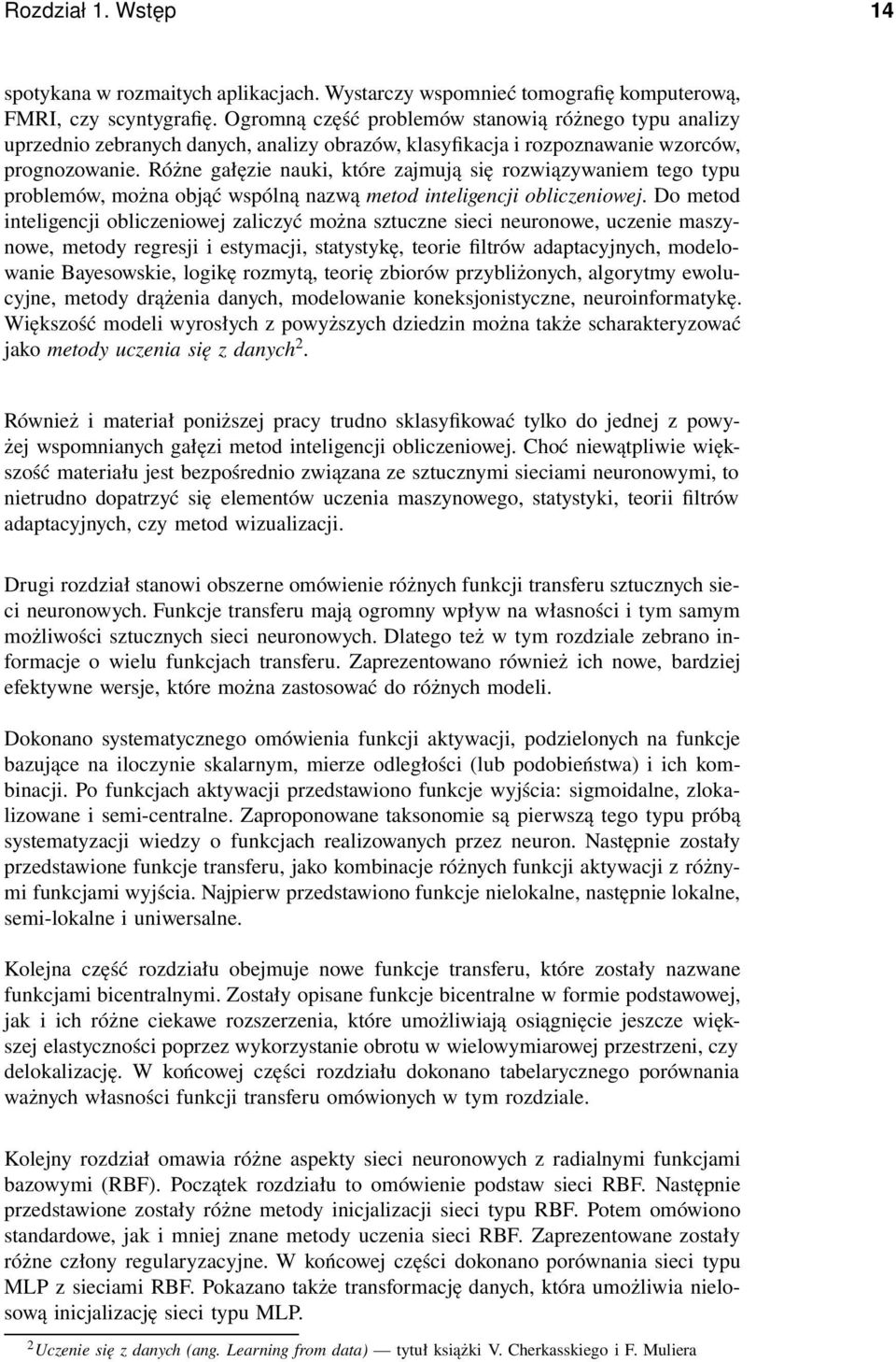 Różne gałęzie nauki, które zajmują się rozwiązywaniem tego typu problemów, można objąć wspólną nazwą metod inteligencji obliczeniowej.