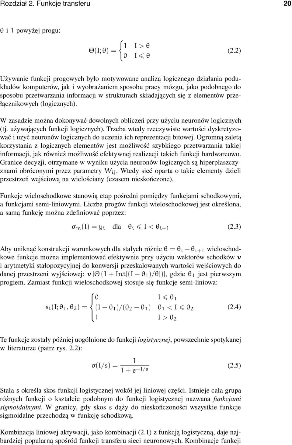 strukturach składających się z elementów przełącznikowych (logicznych). W zasadzie można dokonywać dowolnych obliczeń przy użyciu neuronów logicznych (tj. używających funkcji logicznych).