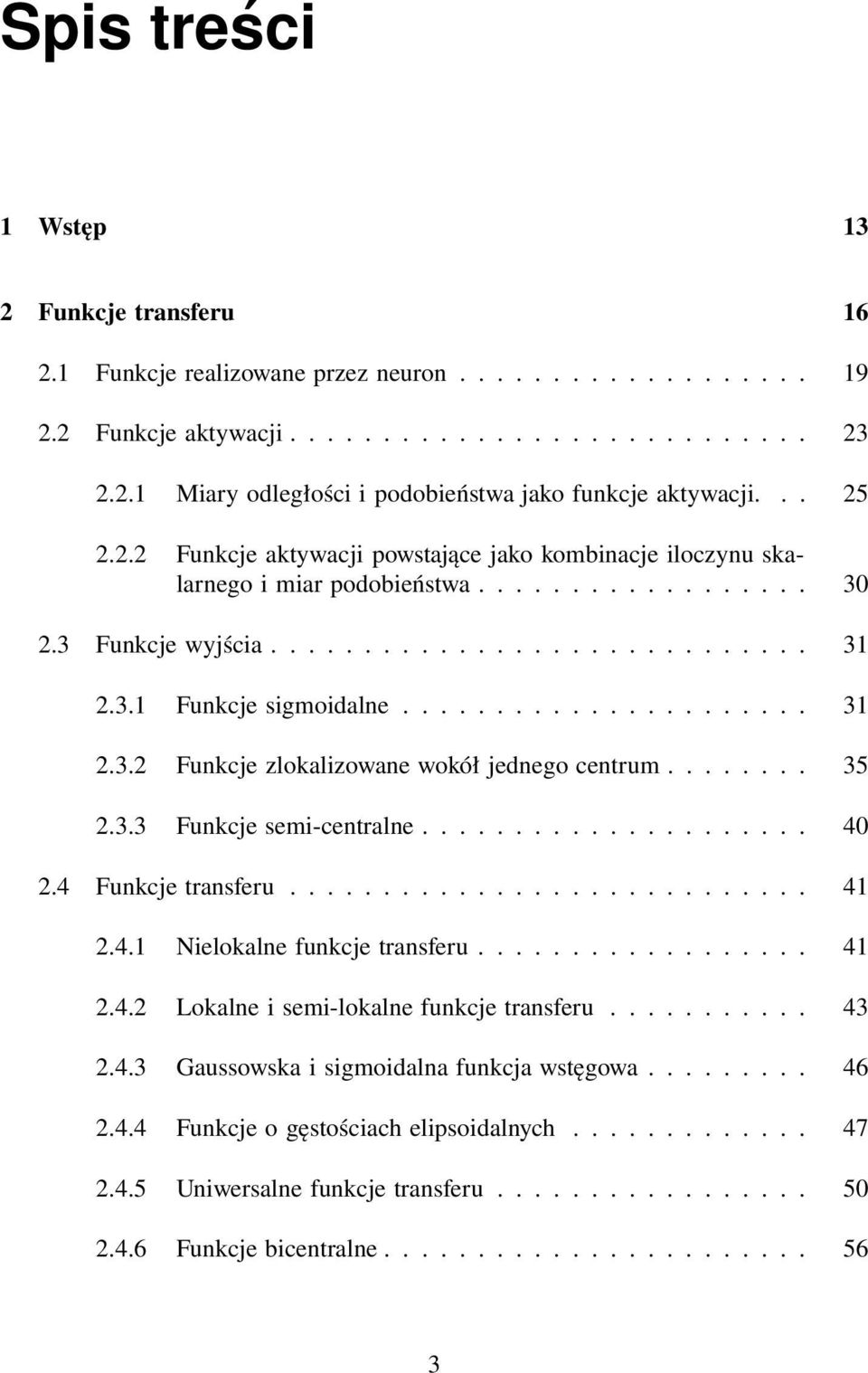.... 35 2.3.3 Funkcje semi-centralne... 4 2.4 Funkcje transferu...... 4 2.4. Nielokalne funkcje transferu.... 4 2.4.2 Lokalne i semi-lokalne funkcje transferu.... 43 2.4.3 Gaussowska i sigmoidalna funkcja wstęgowa.