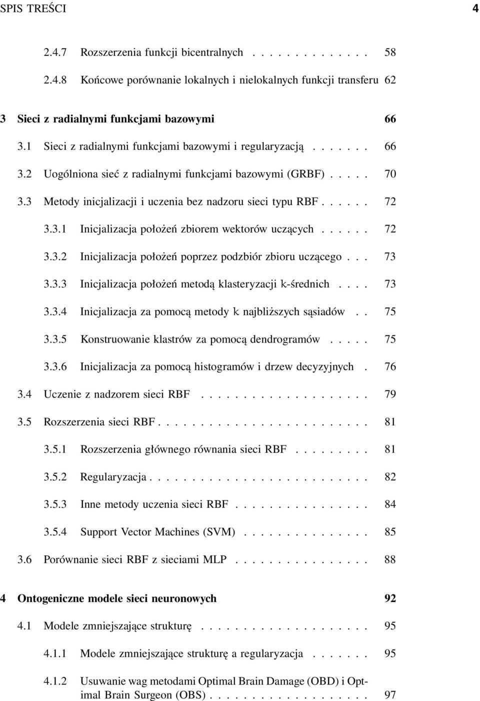 .. 72 3.3.2 Inicjalizacja położeń poprzez podzbiór zbioru uczącego... 73 3.3.3 Inicjalizacja położeń metodą klasteryzacji k-średnich.... 73 3.3.4 Inicjalizacja za pomocą metody k najbliższych sąsiadów.