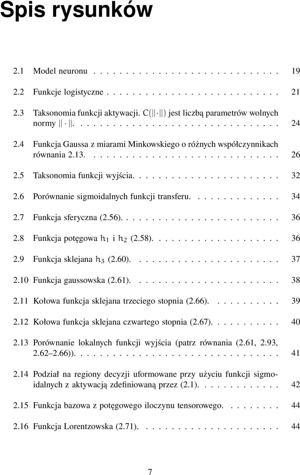 7 Funkcja sferyczna (2.56)....... 36 2.8 Funkcja potęgowa h i h 2 (2.58)... 36 2.9 Funkcja sklejana h 3 (2.6).... 37 2. Funkcja gaussowska (2.6)..... 38 2.