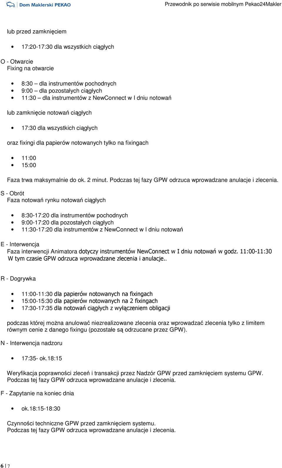 S - Obrót Faza notowań rynku notowań ciągłych 8:30-17:20 dla instrumentów pochodnych 9:00-17:20 dla pozostałych ciągłych 11:30-17:20 dla instrumentów z NewConnect w I dniu notowań E - Interwencja