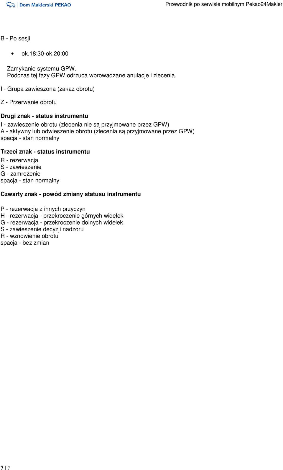 aktywny lub odwieszenie obrotu (zlecenia są przyjmowane przez GPW) spacja - stan normalny Trzeci znak - status instrumentu R - rezerwacja S - zawieszenie G -