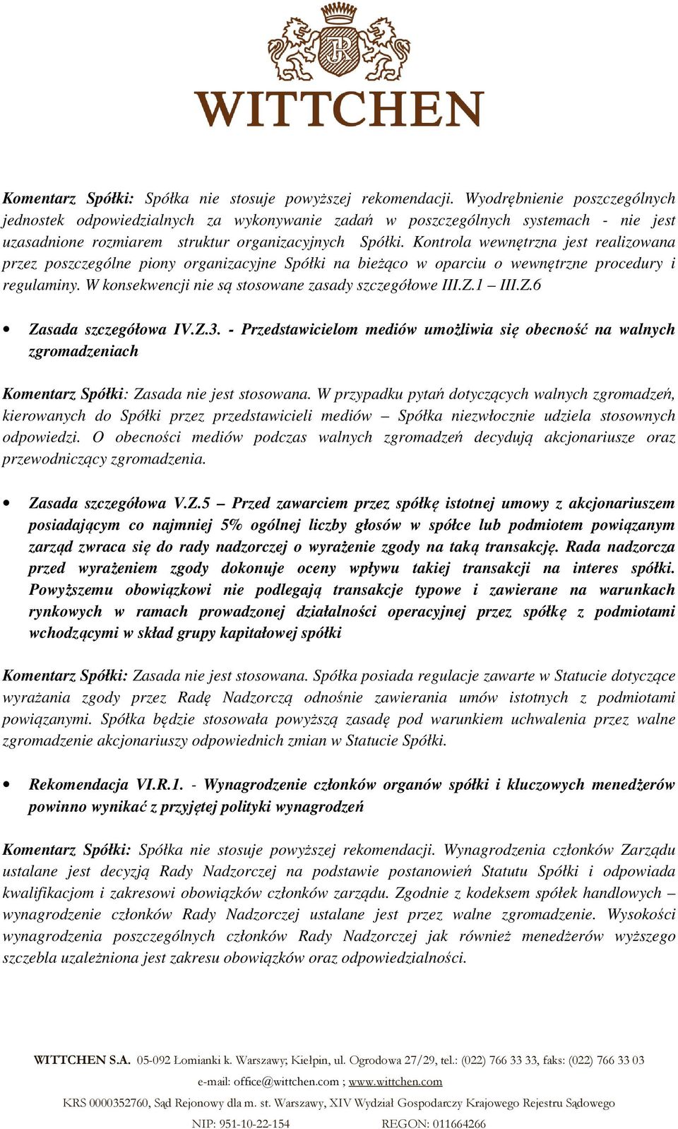 Kontrola wewnętrzna jest realizowana przez poszczególne piony organizacyjne Spółki na bieżąco w oparciu o wewnętrzne procedury i regulaminy. W konsekwencji nie są stosowane zasady szczegółowe III.Z.