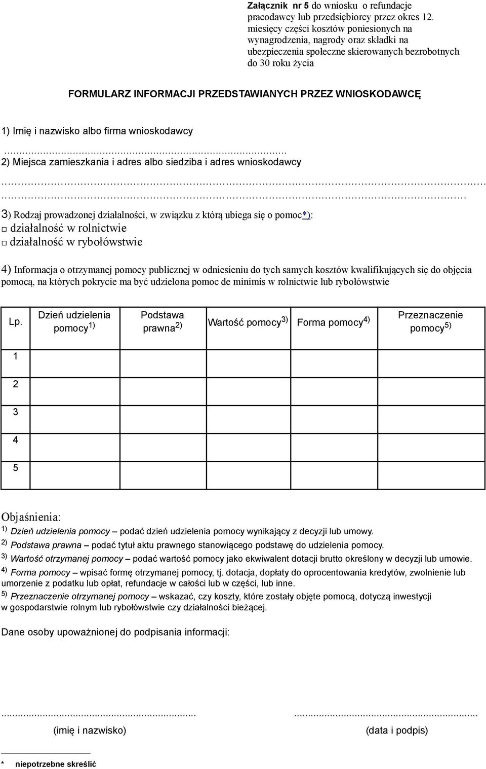 ..... 3) Rodzaj prowadzonej działalności, w związku z którą ubiega się o pomoc*): działalność w rolnictwie działalność w rybołówstwie 4) Informacja o otrzymanej pomocy publicznej w odniesieniu do