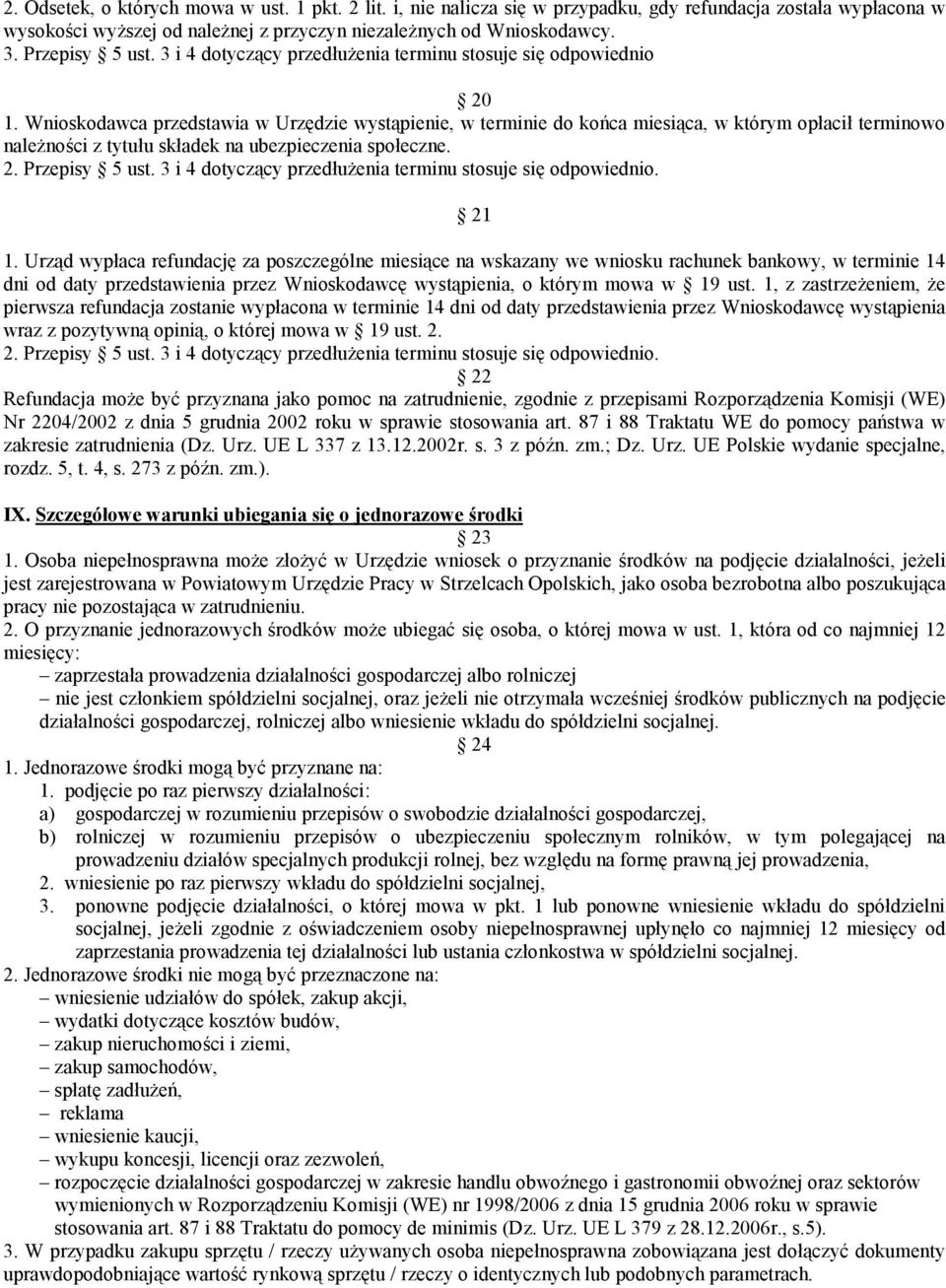 Wnioskodawca przedstawia w Urzędzie wystąpienie, w terminie do końca miesiąca, w którym opłacił terminowo należności z tytułu składek na ubezpieczenia społeczne. 2. Przepisy 5 ust.