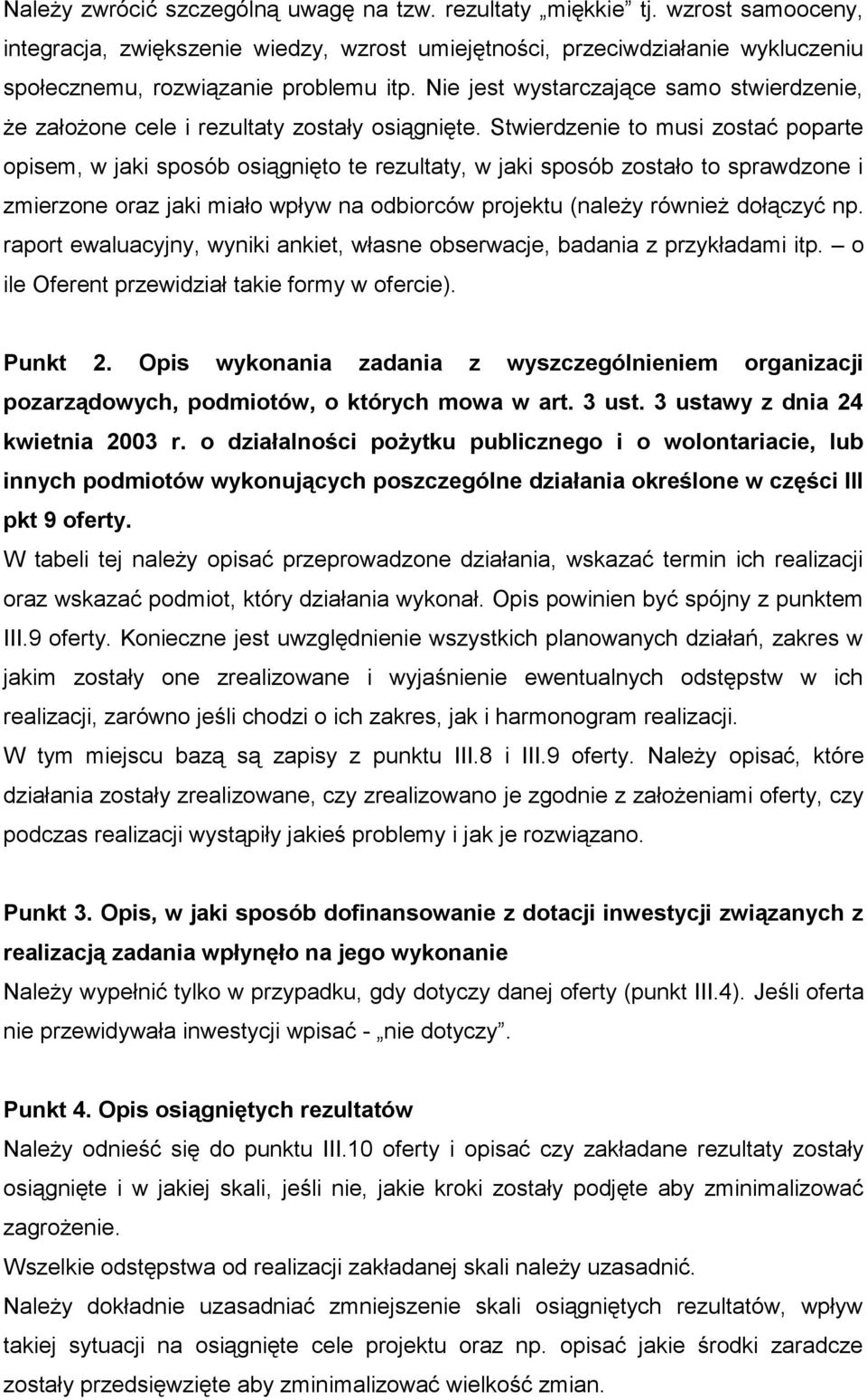 Stwierdzenie to musi zostać poparte opisem, w jaki sposób osiągnięto te rezultaty, w jaki sposób zostało to sprawdzone i zmierzone oraz jaki miało wpływ na odbiorców projektu (należy również dołączyć