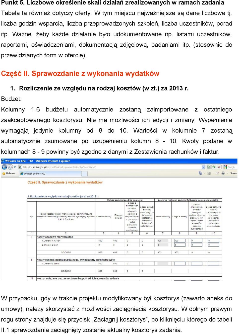 listami uczestników, raportami, oświadczeniami, dokumentacją zdjęciową, badaniami itp. (stosownie do przewidzianych form w ofercie). Część II. Sprawozdanie z wykonania wydatków 1.