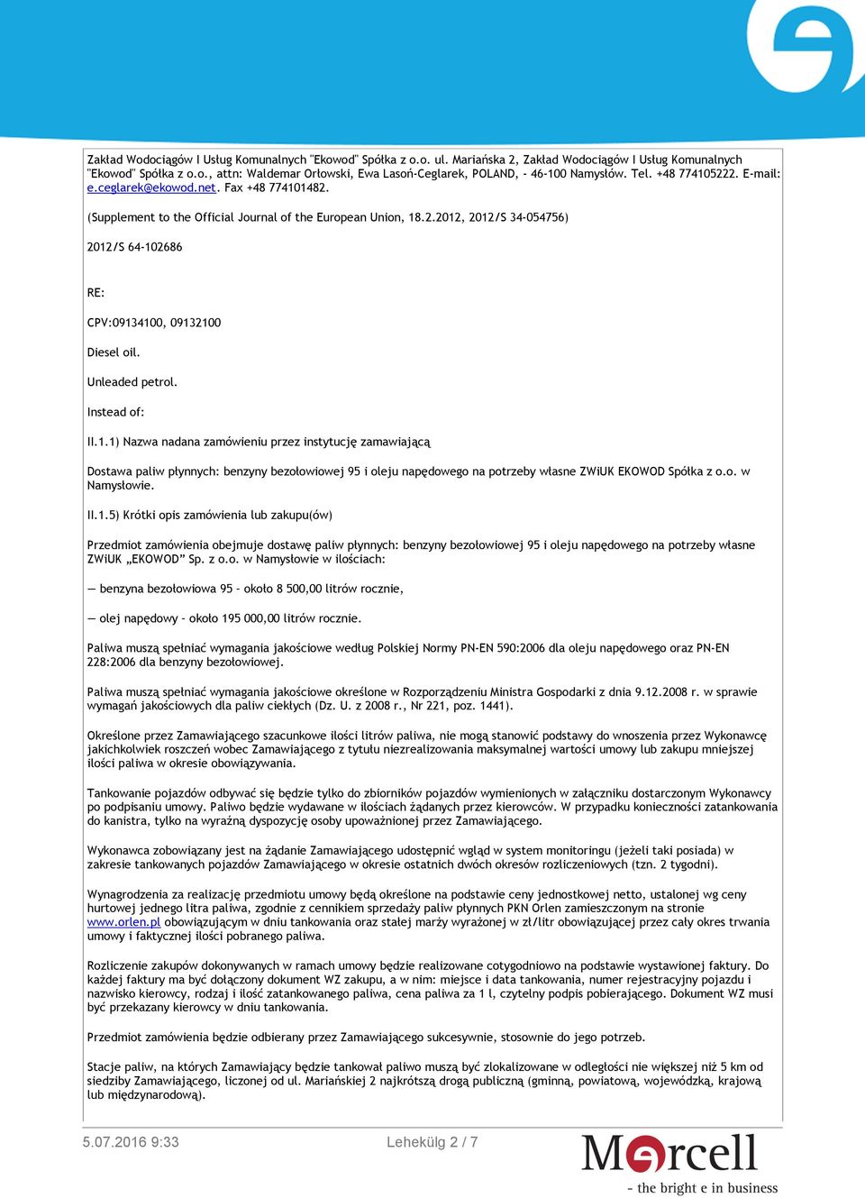 Unleaded petrol. Instead of: II.1.1) Nazwa nadana zamówieniu przez instytucję zamawiającą Dostawa paliw płynnych: benzyny bezołowiowej 95 i oleju napędowego na potrzeby własne ZWiUK EKOWOD Spółka z o.