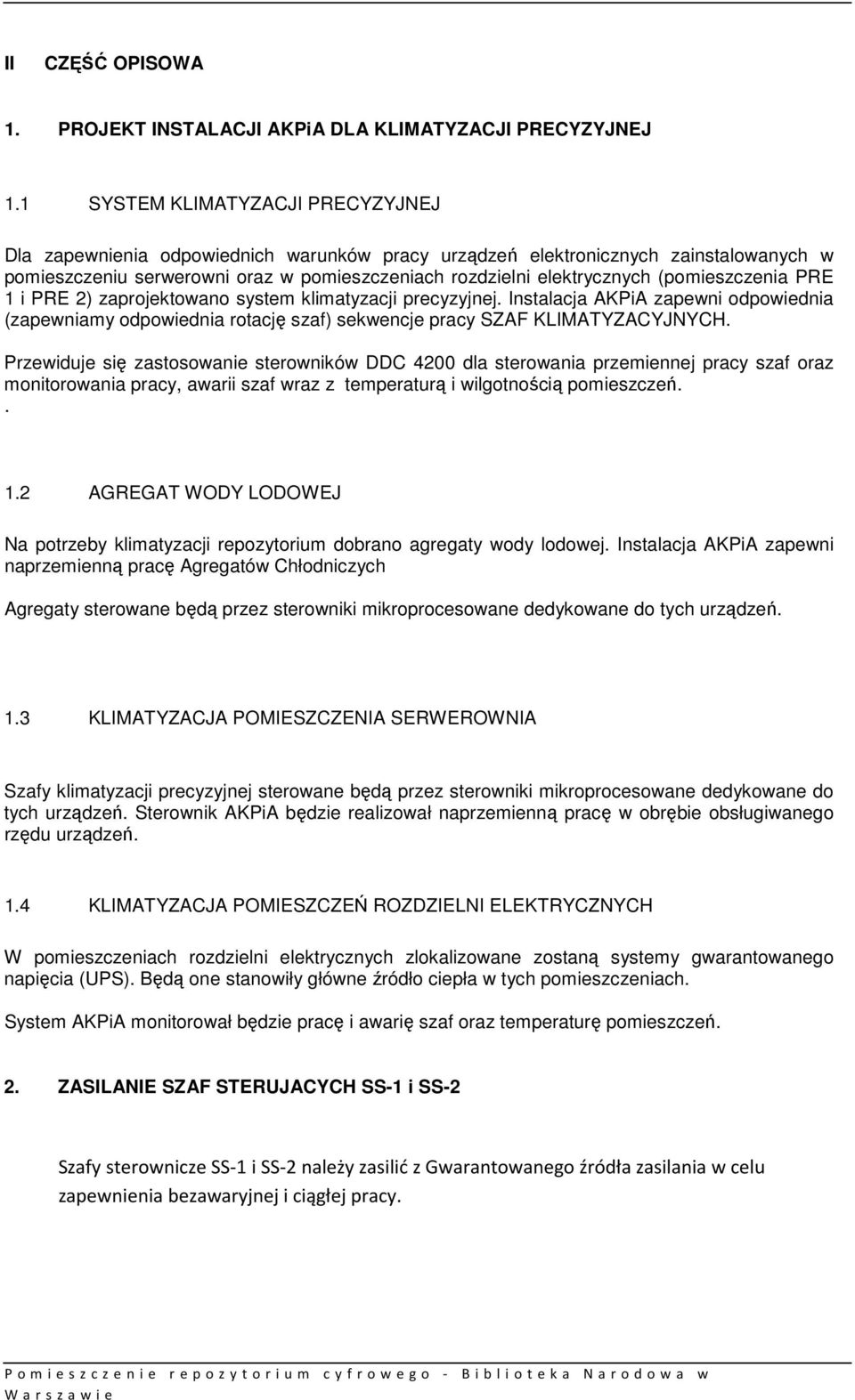 (pomieszczenia PRE 1 i PRE 2) zaprojektowano system klimatyzacji precyzyjnej. Instalacja AKPiA zapewni odpowiednia (zapewniamy odpowiednia rotację szaf) sekwencje pracy SZAF KLIMATYZACYJNYCH.