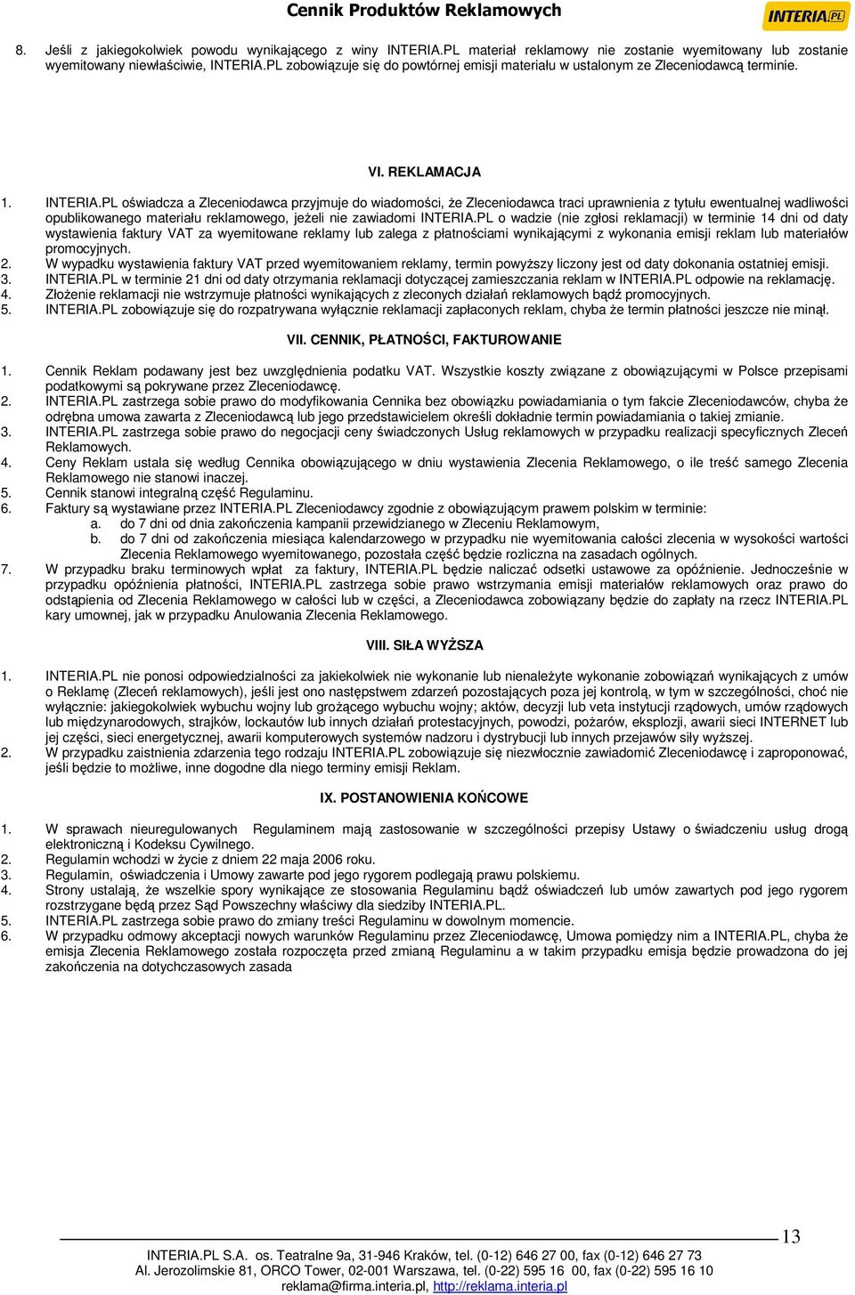 PL oświadcza a Zleceniodawca przyjmuje do wiadomości, Ŝe Zleceniodawca traci uprawnienia z tytułu ewentualnej wadliwości opublikowanego materiału reklamowego, jeŝeli nie zawiadomi INTERIA.