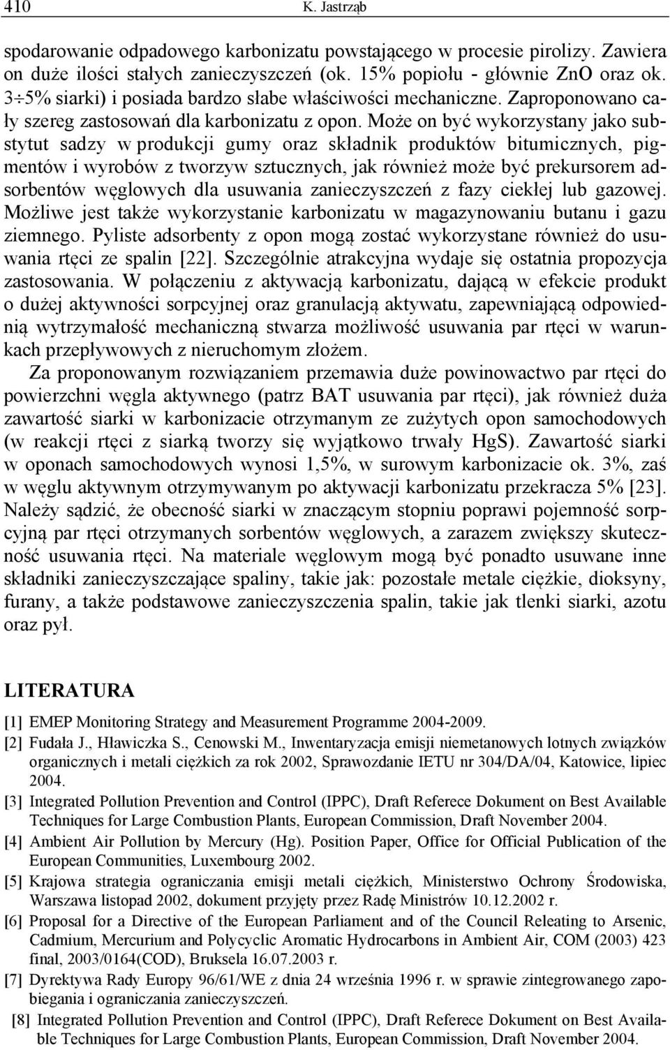 Może on być wykorzystany jako substytut sadzy w produkcji gumy oraz składnik produktów bitumicznych, pigmentów i wyrobów z tworzyw sztucznych, jak również może być prekursorem adsorbentów węglowych