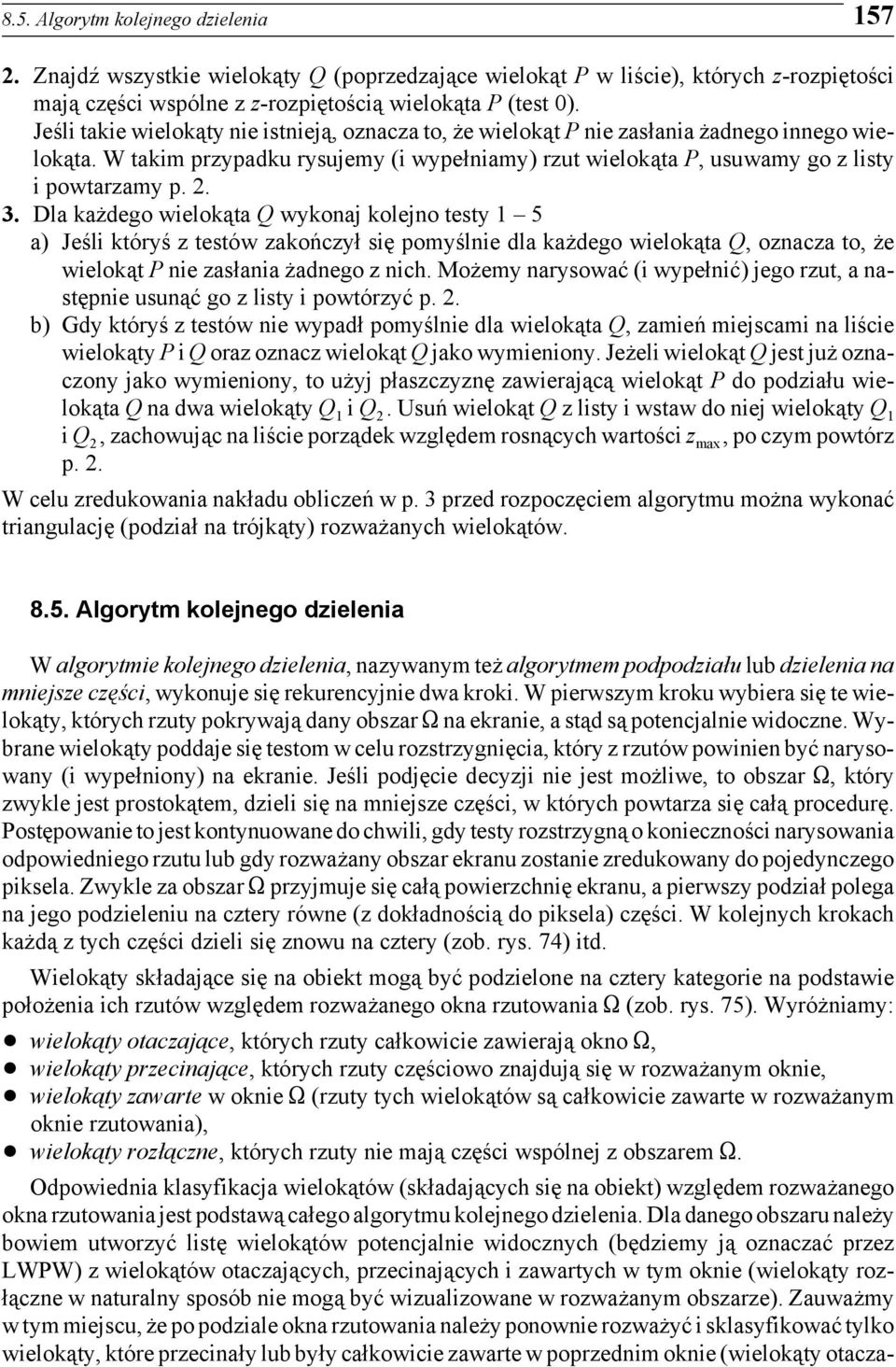 3. Dla każdego wielokąta Q wykonaj kolejno testy 1 5 a) Jeśli któryś z testów zakończył się pomyślnie dla każdego wielokąta Q, oznacza to, że wielokąt P nie zasłania żadnego z nich.