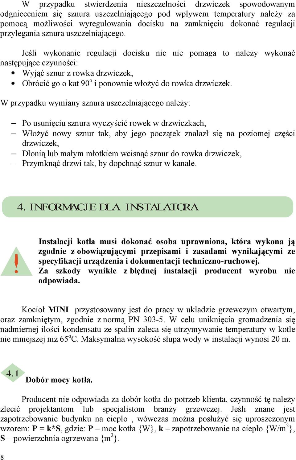Jeśli wykonanie regulacji docisku nic nie pomaga to naleŝy wykonać następujące czynności: Wyjąć sznur z rowka drzwiczek, Obrócić go o kat 90 o i ponownie włoŝyć do rowka drzwiczek.