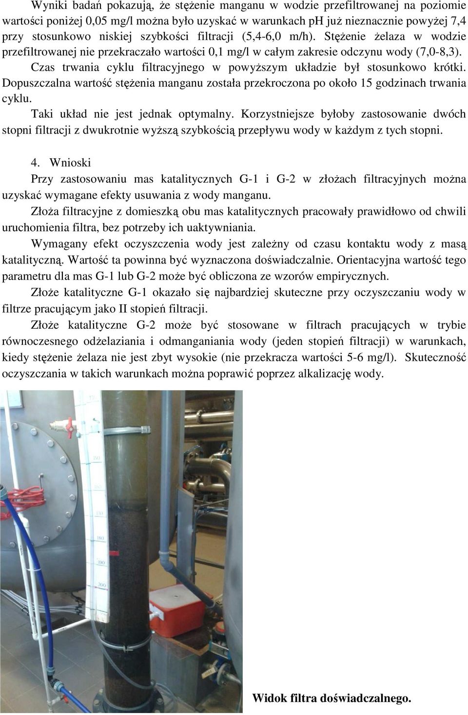 Czas trwania cyklu filtracyjnego w powyŝszym układzie był stosunkowo krótki. Dopuszczalna wartość stęŝenia manganu została przekroczona po około 15 godzinach trwania cyklu.