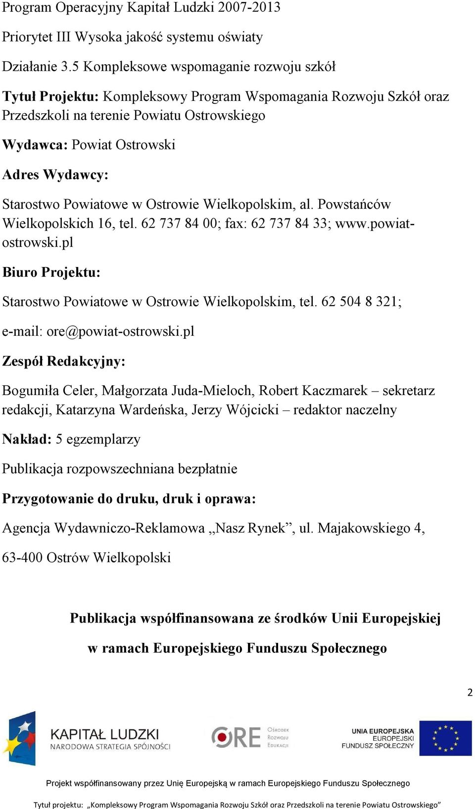 Starostwo Powiatowe w Ostrowie Wielkopolskim, al. Powstańców Wielkopolskich 16, tel. 62 737 84 00; fax: 62 737 84 33; www.powiatostrowski.