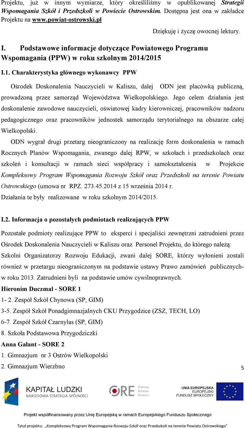/2015 I.1. Charakterystyka głównego wykonawcy PPW Ośrodek Doskonalenia Nauczycieli w Kaliszu, dalej ODN jest placówką publiczną, prowadzoną przez samorząd Województwa Wielkopolskiego.