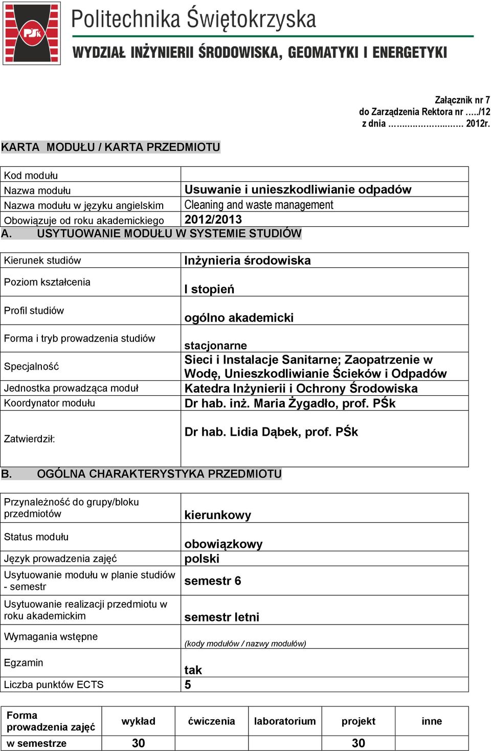 A. USYTUOWANIE MODUŁU W SYSTEMIE STUDIÓW Kierunek studiów Poziom Profil studiów Forma i tryb prowadzenia studiów Specjalność Jednostka prowadząca moduł Koordynator modułu Zatwierdził: Inżynieria