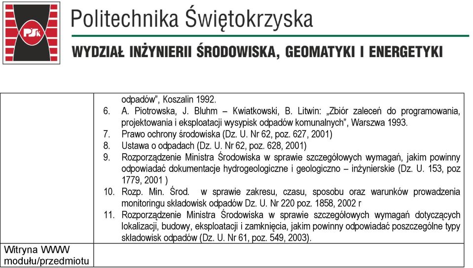 Rozporządzenie Ministra Środowiska w sprawie szczegółowych wymagań, jakim powinny odpowiadać dokumentacje hydrogeologiczne i geologiczno inżynierskie (Dz. U. 153, poz 1779, 2001 ) 10. Rozp. Min. Środ. w sprawie zakresu, czasu, sposobu oraz warunków prowadzenia monitoringu składowisk odpadów Dz.