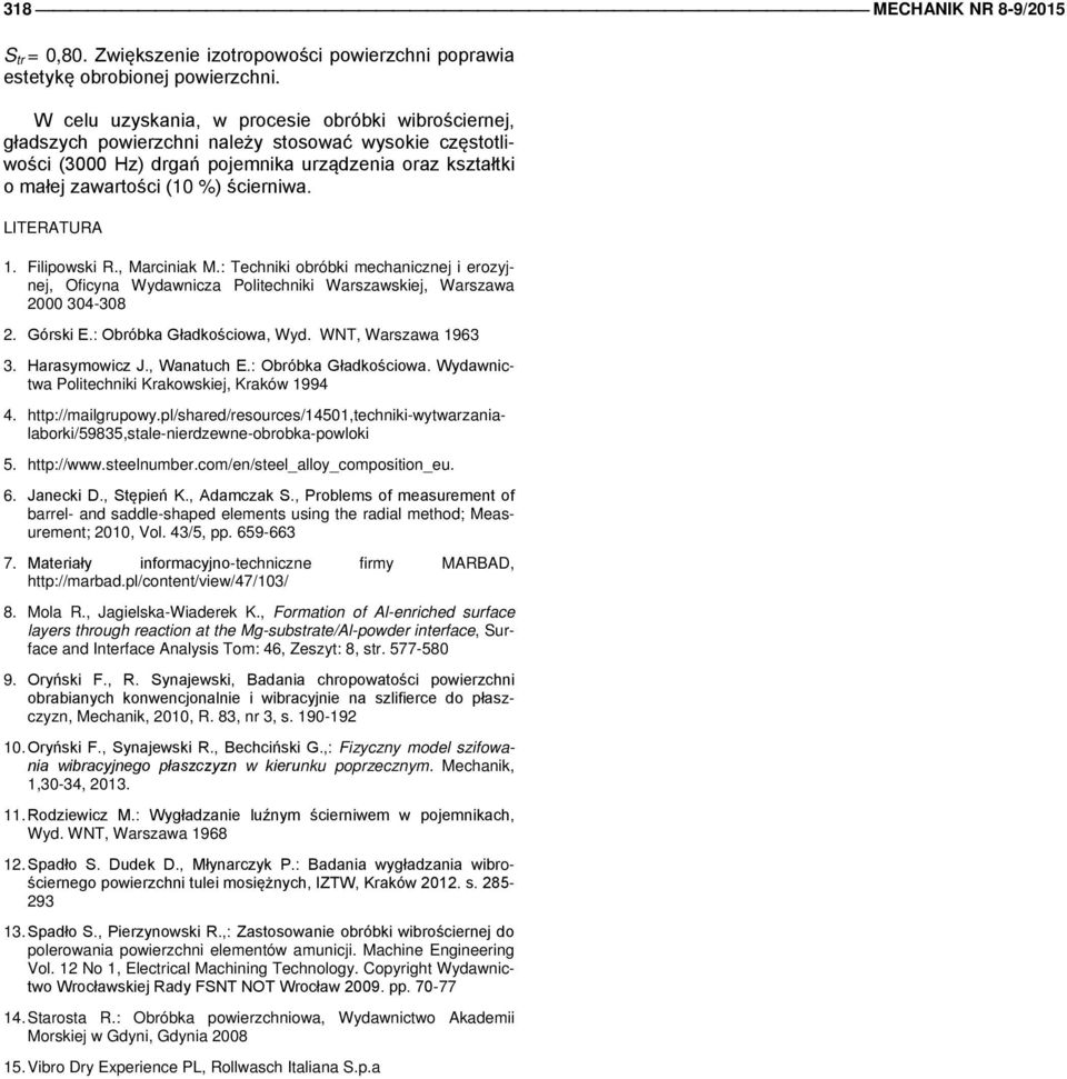 ścierniwa. LITERATURA 1. Filipowski R., Marciniak M.: Techniki obróbki mechanicznej i erozyjnej, Oficyna Wydawnicza Politechniki Warszawskiej, Warszawa 2000 304-308 2. Górski E.