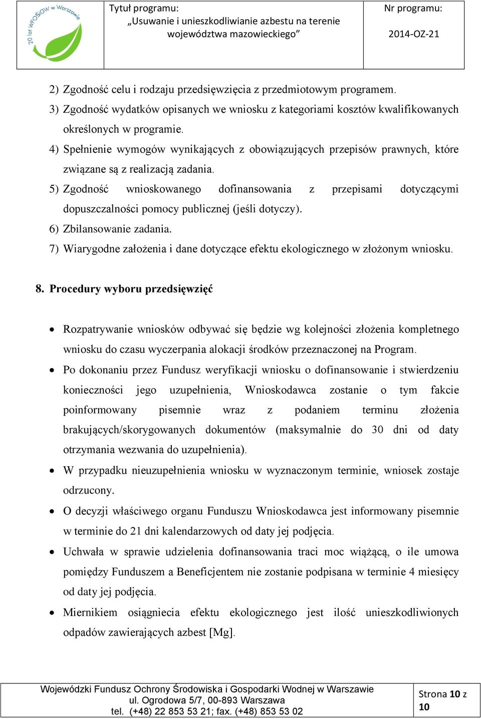 5) Zgodność wnioskowanego dofinansowania z przepisami dotyczącymi dopuszczalności pomocy publicznej (jeśli dotyczy). 6) Zbilansowanie zadania.