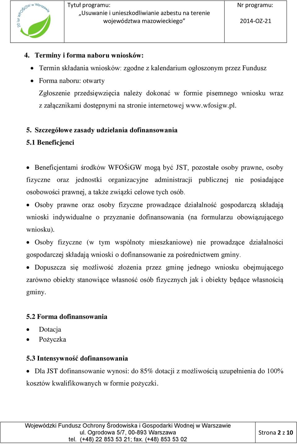 1 Beneficjenci Beneficjentami środków WFOŚiGW mogą być JST, pozostałe osoby prawne, osoby fizyczne oraz jednostki organizacyjne administracji publicznej nie posiadające osobowości prawnej, a także