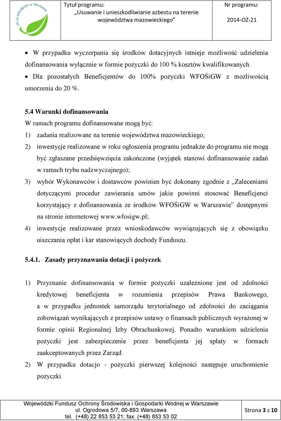 4 Warunki dofinansowania W ramach programu dofinansowane mogą być: 1) zadania realizowane na terenie województwa mazowieckiego; 2) inwestycje realizowane w roku ogłoszenia programu jednakże do