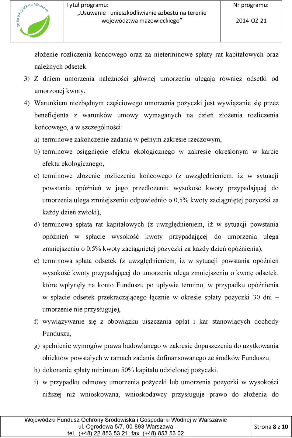 zakończenie zadania w pełnym zakresie rzeczowym, b) terminowe osiągnięcie efektu ekologicznego w zakresie określonym w karcie efektu ekologicznego, c) terminowe złożenie rozliczenia końcowego (z