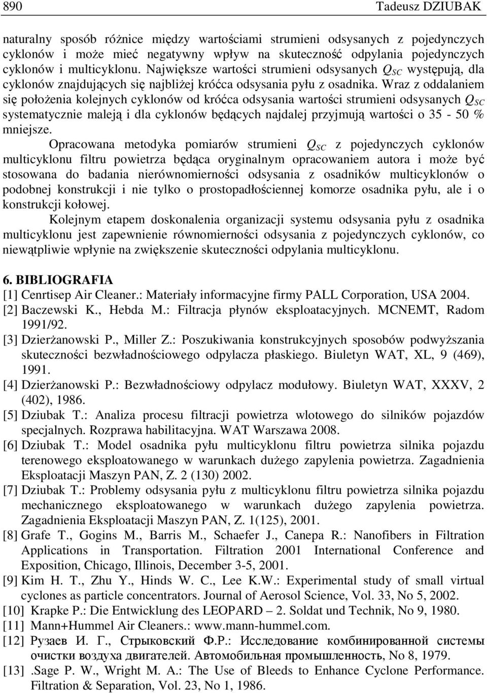 Wraz z oddalaniem się połoŝenia kolejnych cyklonów od króćca odsysania wartości strumieni odsysanych Q SC systematycznie maleją i dla cyklonów będących najdalej przyjmują wartości o - % mniejsze.