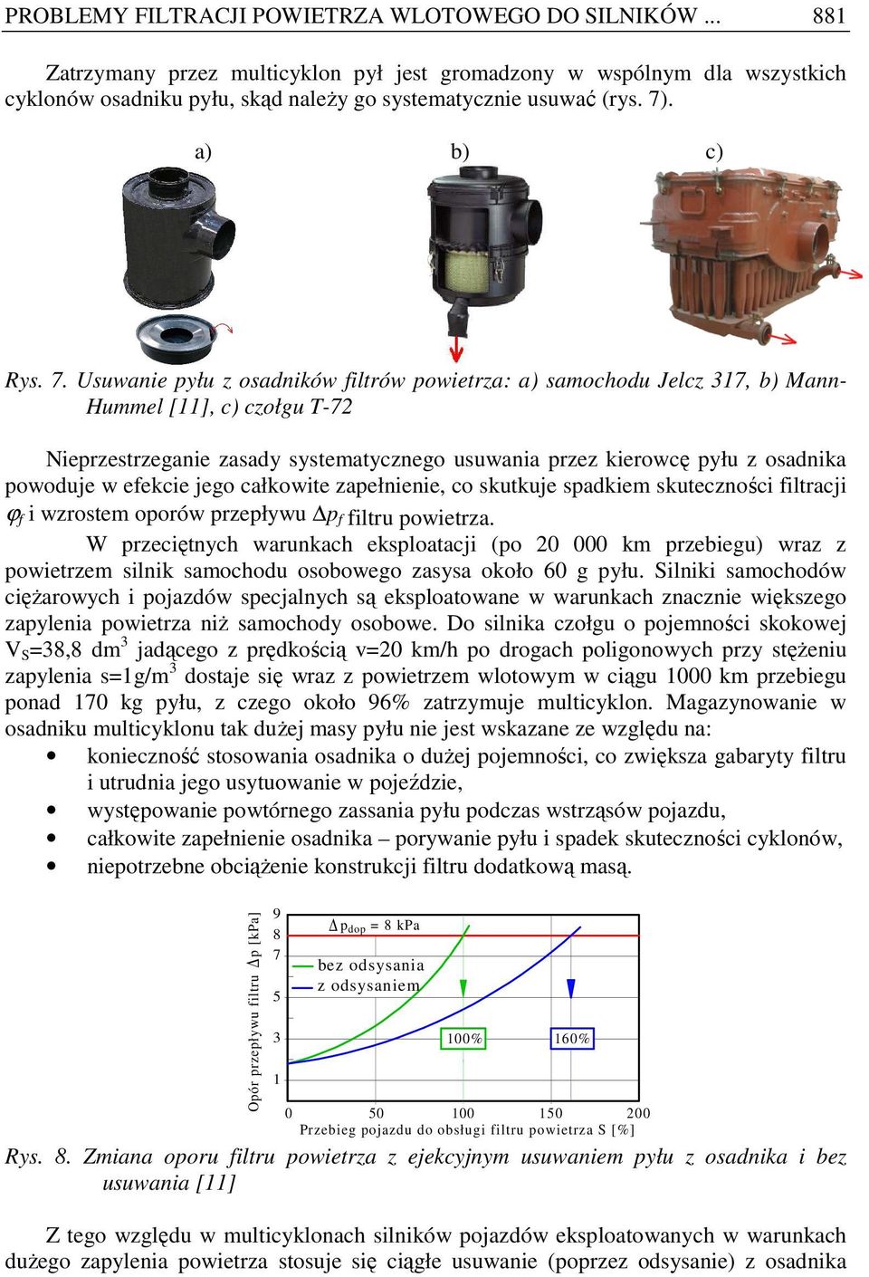 Usuwanie pyłu z osadników filtrów powietrza: a) samochodu Jelcz 7, b) Mann- Hummel [], c) czołgu T-7 Nieprzestrzeganie zasady systematycznego usuwania przez kierowcę pyłu z osadnika powoduje w
