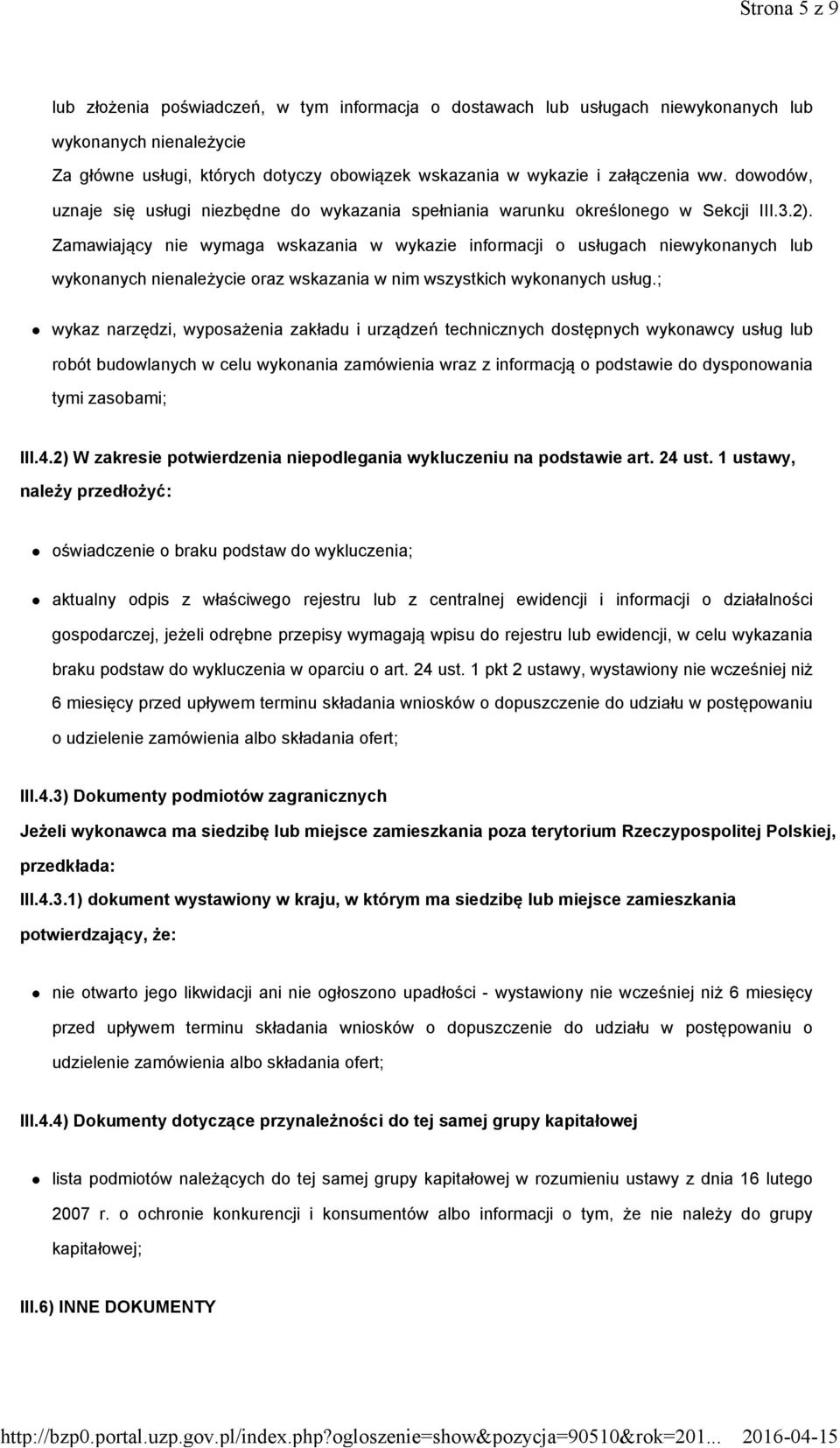 Zamawiający nie wymaga wskazania w wykazie informacji o usługach niewykonanych lub wykonanych nienależycie oraz wskazania w nim wszystkich wykonanych usług.