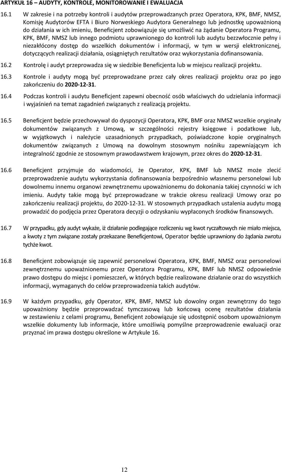 w ich imieniu, Beneficjent zobowiązuje się umożliwić na żądanie Operatora Programu, KPK, BMF, NMSZ lub innego podmiotu uprawnionego do kontroli lub audytu bezzwłocznie pełny i niezakłócony dostęp do