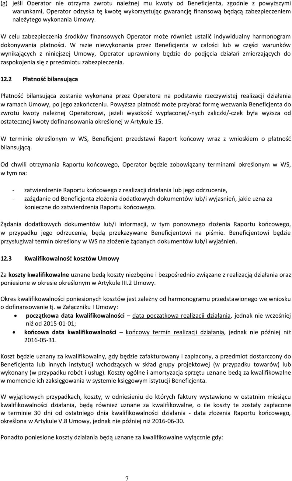 W razie niewykonania przez Beneficjenta w całości lub w części warunków wynikających z niniejszej Umowy, Operator uprawniony będzie do podjęcia działań zmierzających do zaspokojenia się z przedmiotu