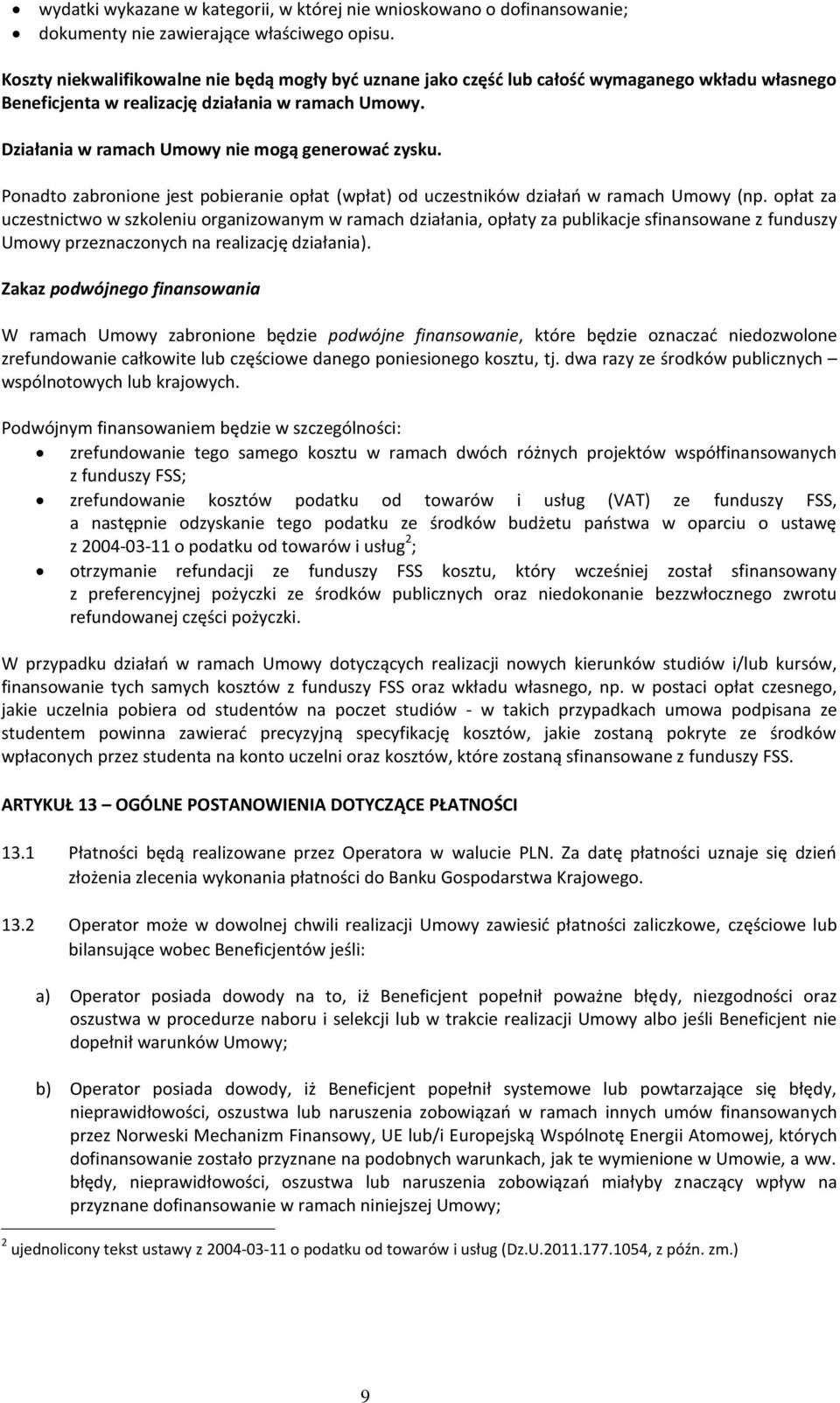 Działania w ramach Umowy nie mogą generować zysku. Ponadto zabronione jest pobieranie opłat (wpłat) od uczestników działań w ramach Umowy (np.