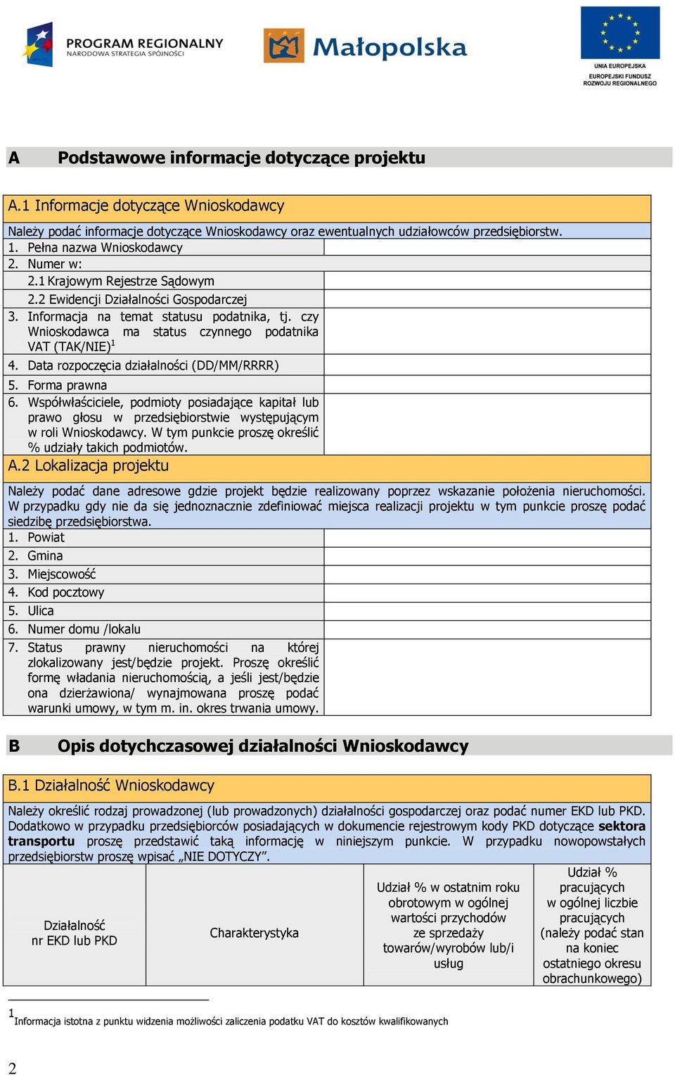 czy Wnioskodawca ma status czynnego podatnika VAT (TAK/NIE) 1 4. Data rozpoczęcia działalności (DD/MM/RRRR) 5. Forma prawna 6.