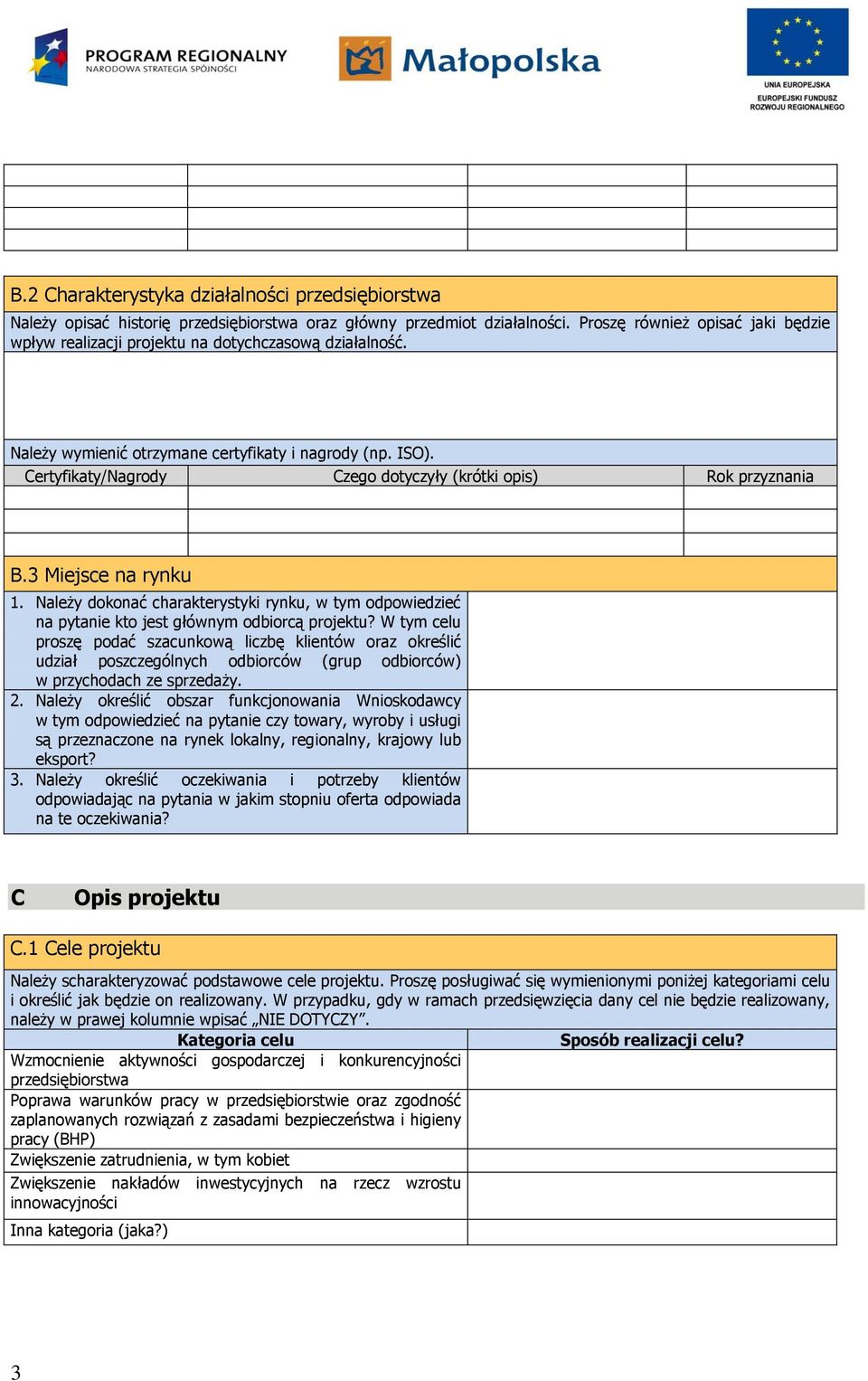Certyfikaty/Nagrody Czego dotyczyły (krótki opis) Rok przyznania B.3 Miejsce na rynku 1. Należy dokonać charakterystyki rynku, w tym odpowiedzieć na pytanie kto jest głównym odbiorcą projektu?
