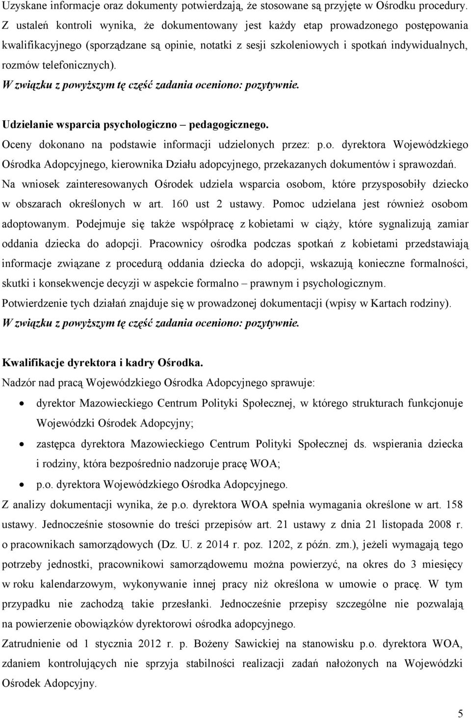 telefonicznych). W związku z powyższym tę część zadania oceniono: pozytywnie. Udzielanie wsparcia psychologiczno pedagogicznego. Oceny dokonano na podstawie informacji udzielonych przez: p.o. dyrektora Wojewódzkiego Ośrodka Adopcyjnego, kierownika Działu adopcyjnego, przekazanych dokumentów i sprawozdań.