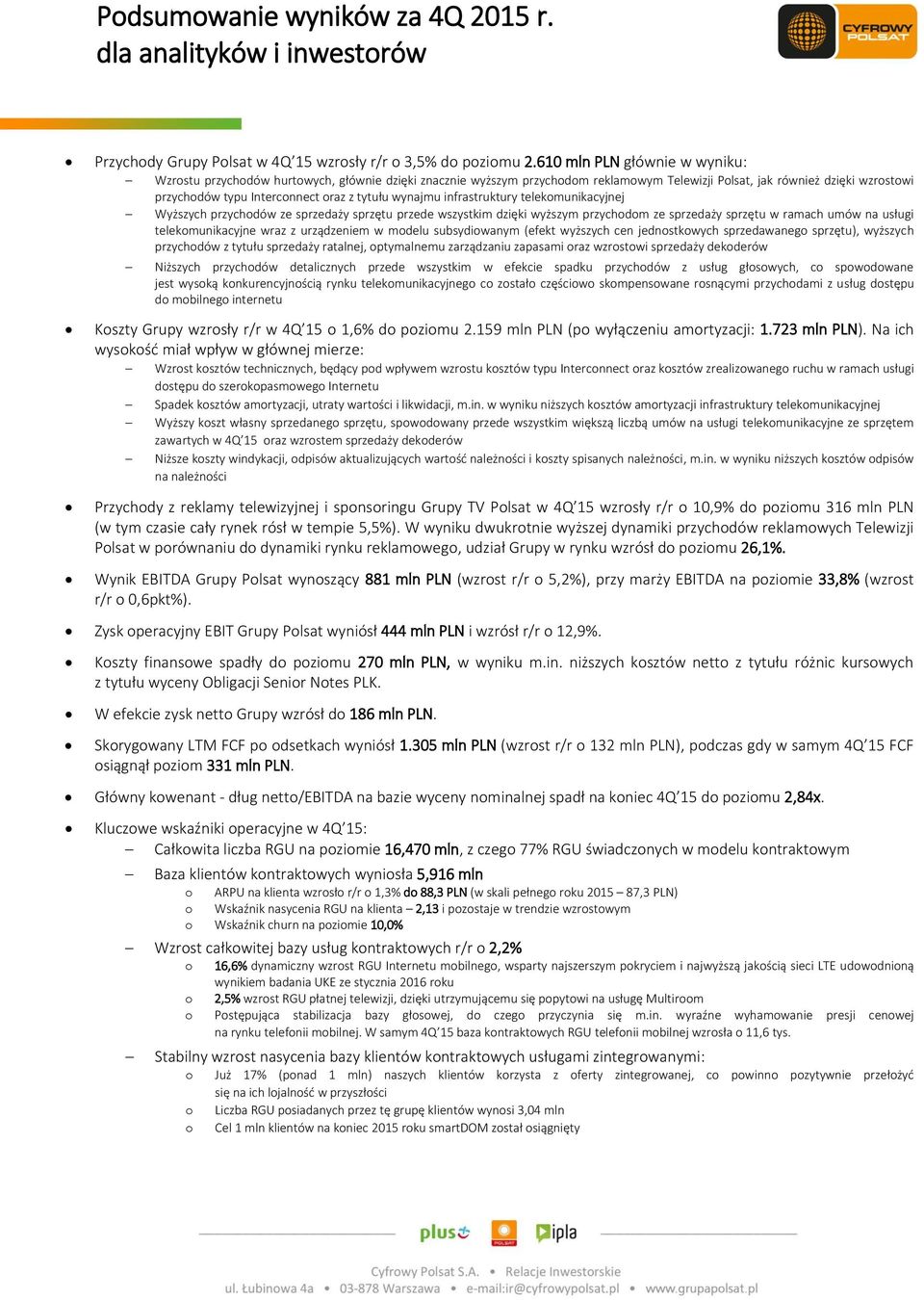 tytułu wynajmu infrastruktury telekomunikacyjnej Wyższych przychodów ze sprzedaży sprzętu przede wszystkim dzięki wyższym przychodom ze sprzedaży sprzętu w ramach umów na usługi telekomunikacyjne