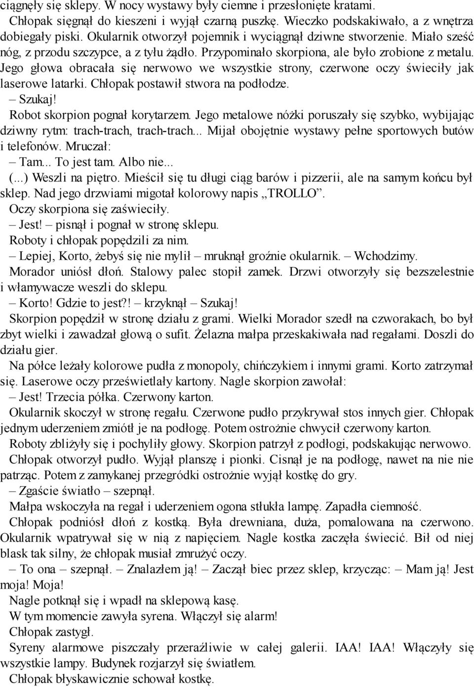 Jego głowa obracała się nerwowo we wszystkie strony, czerwone oczy świeciły jak laserowe latarki. Chłopak postawił stwora na podłodze. Szukaj! Robot skorpion pognał korytarzem.