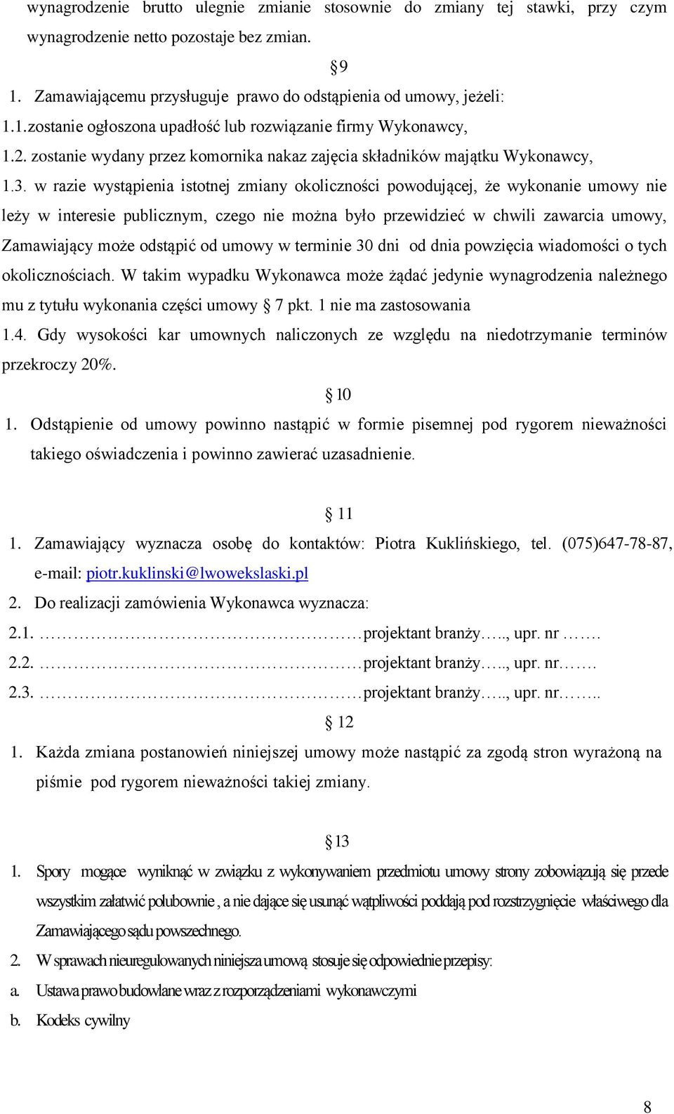 w razie wystąpienia istotnej zmiany okoliczności powodującej, że wykonanie umowy nie leży w interesie publicznym, czego nie można było przewidzieć w chwili zawarcia umowy, Zamawiający może odstąpić