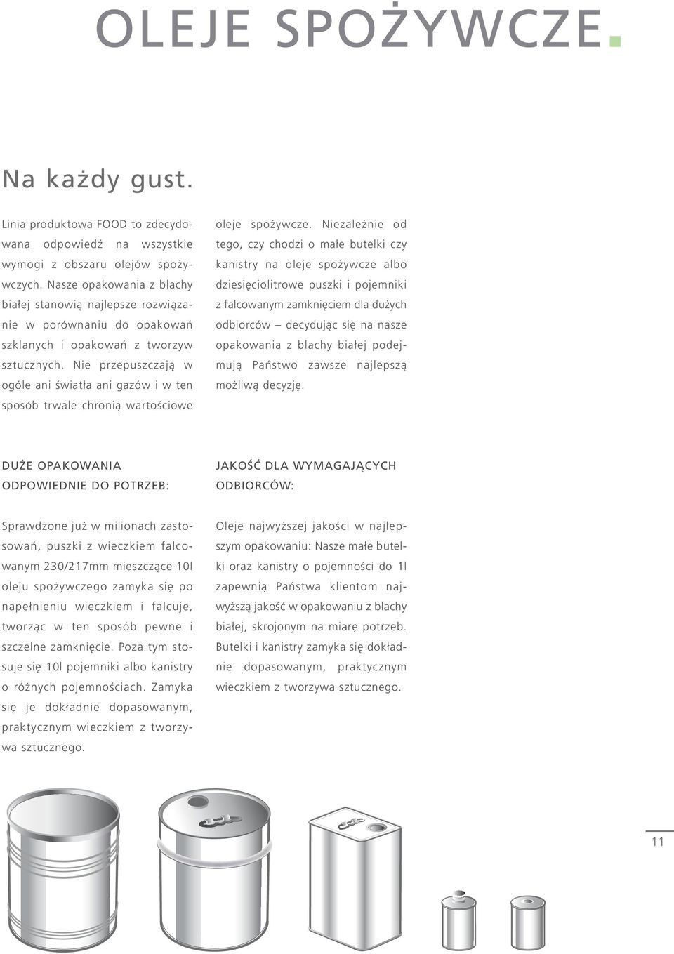 Nie przepuszczają w ogóle ani światła ani gazów i w ten sposób trwale chronią wartościowe oleje spożywcze.
