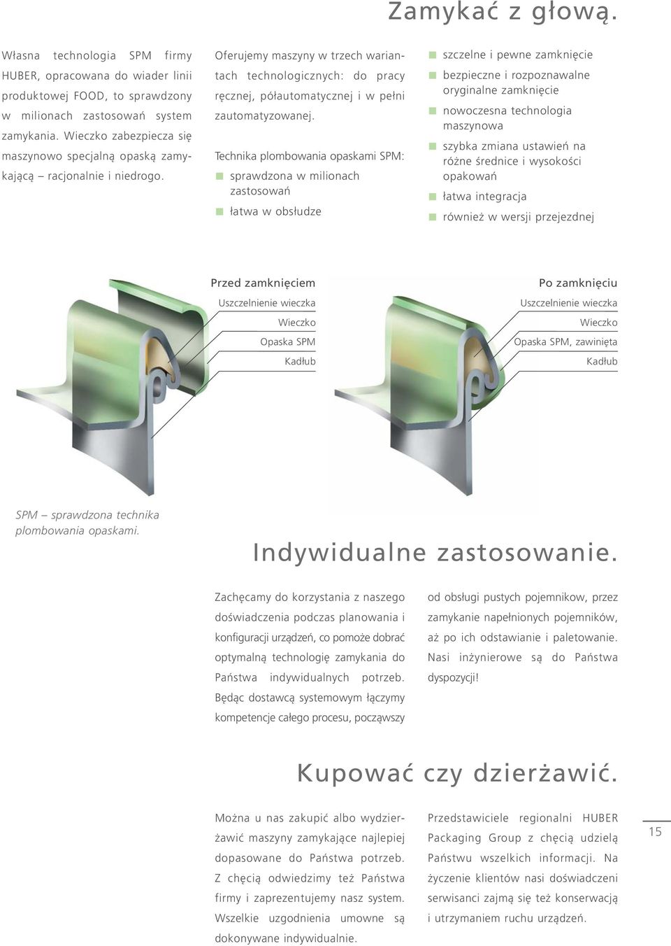 Oferujemy maszyny w trzech wariantach technologicznych: do pracy ręcznej, półautomatycznej i w pełni zautomatyzowanej.