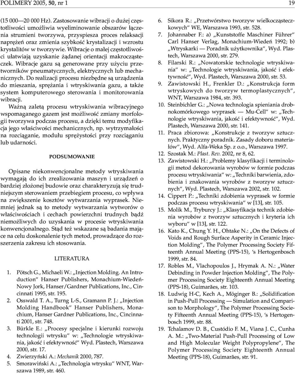 krystalitów w tworzywie. Wibracje o ma³ej czêstotliwoœci u³atwiaj¹ uzyskanie ¹danej orientacji makrocz¹steczek.