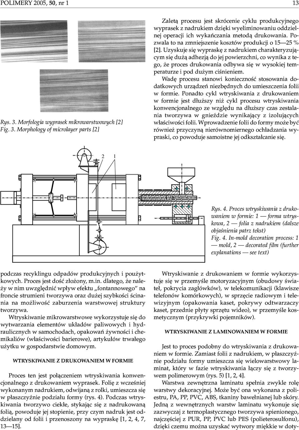 Morphology of microlayer parts [2] Zalet¹ procesu jest skrócenie cyklu produkcyjnego wyprasek z nadrukiem dziêki wyeliminowaniu oddzielnej operacji ich wykañczania metod¹ drukowania.