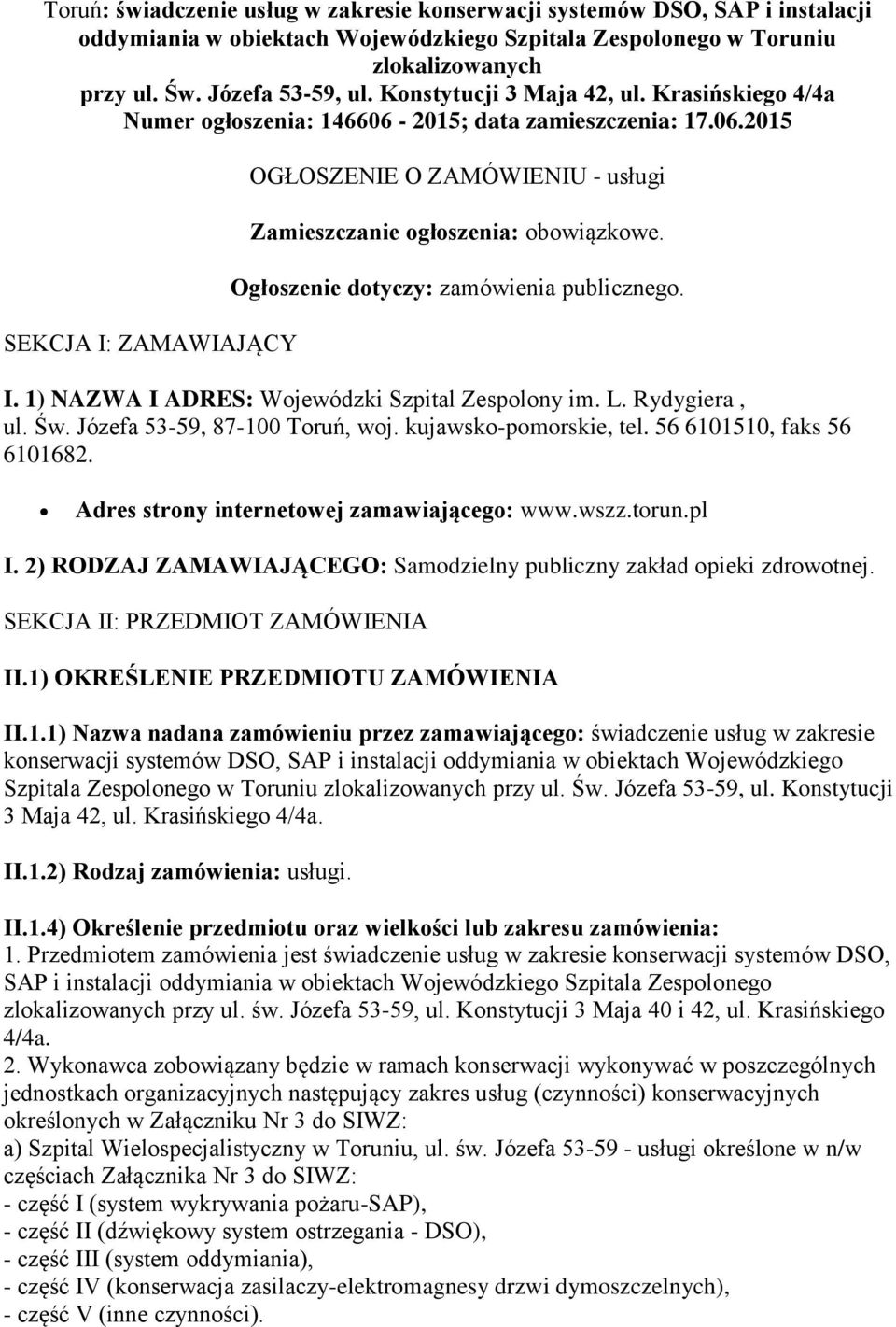 Ogłoszenie dotyczy: zamówienia publicznego. I. 1) NAZWA I ADRES: Wojewódzki Szpital Zespolony im. L. Rydygiera, ul. Św. Józefa 53-59, 87-100 Toruń, woj. kujawsko-pomorskie, tel.