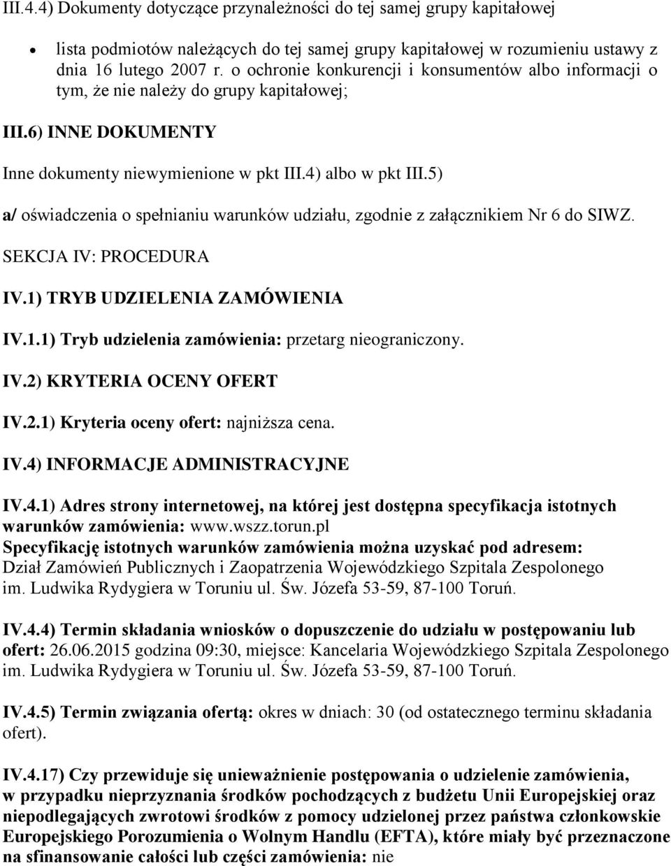 5) a/ oświadczenia o spełnianiu warunków udziału, zgodnie z załącznikiem Nr 6 do SIWZ. SEKCJA IV: PROCEDURA IV.1) TRYB UDZIELENIA ZAMÓWIENIA IV.1.1) Tryb udzielenia zamówienia: przetarg nieograniczony.